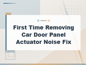First Time Removing a Car Door Panel to Fix Actuator Noise – Step-by-Step Guide