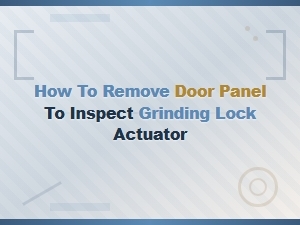 How to Remove a Door Panel to Inspect a Grinding Lock Actuator