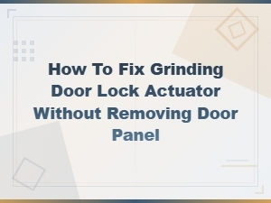 How to Fix Grinding Door Lock Actuator Without Removing Door Panel