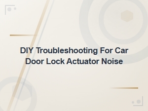 Diagnosing and Fixing Car Door Lock Actuator Noise at Home