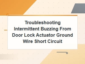 Troubleshooting Intermittent Buzzing From Door Lock Actuator Ground Wire Short Circuit